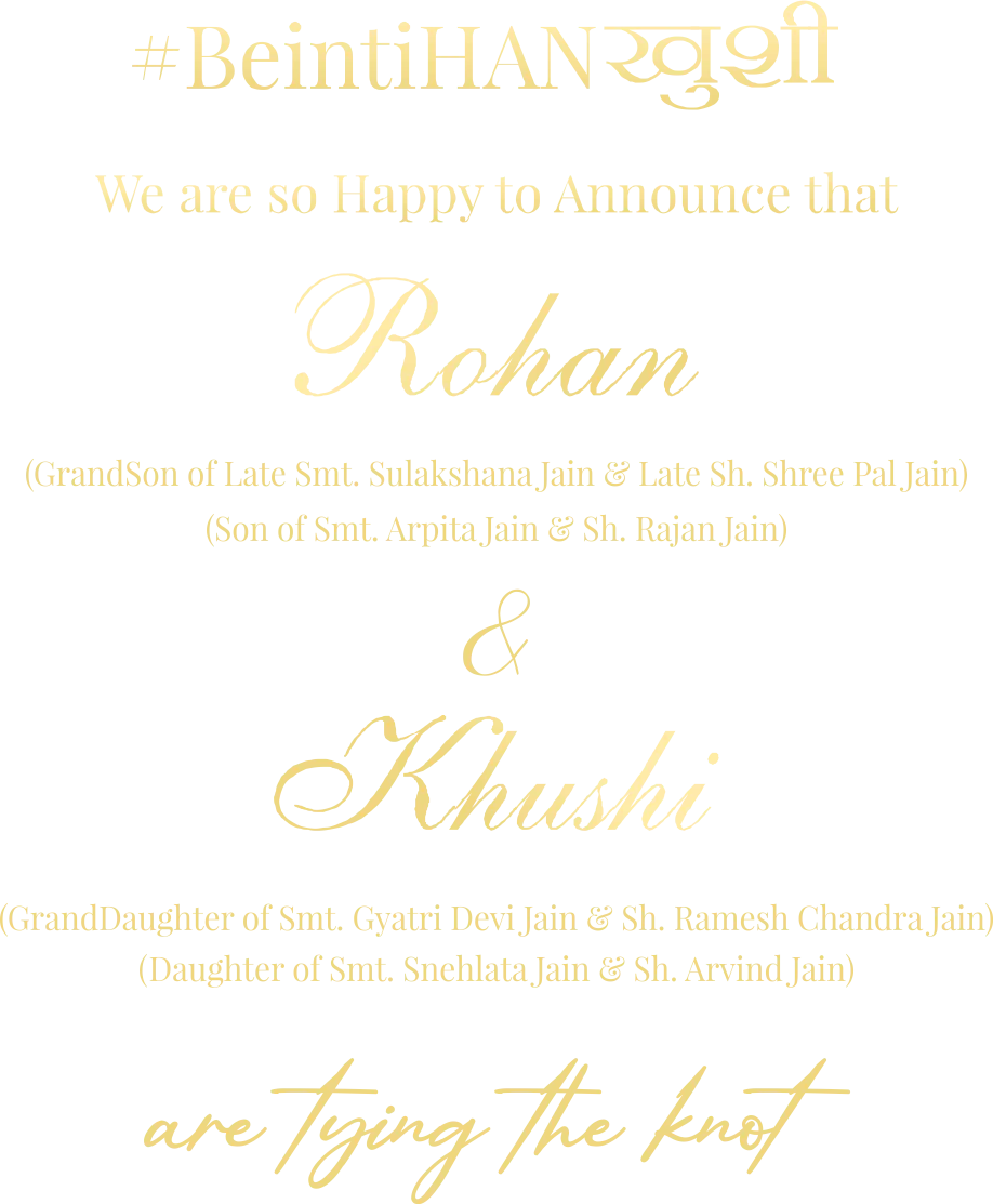 #BeintiHANखुशी. REPLACE_KHUSHI_1 Smt. Gyatri Devi Jain and Sh. Ramesh Chandra Jain, daughter of Smt. Snehlata Jain and Sh. Arvind Jain. REPLACE_ROHAN_1 Late Smt. Sulakshana Jain and Late Sh. Shree Pal Jain, son of Smt. Arpita Jain and Sh. Rajan Jain. Are tying the knot.